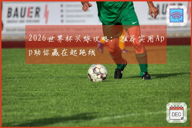 2026世界杯买球攻略：推荐实用App助你赢在起跑线
