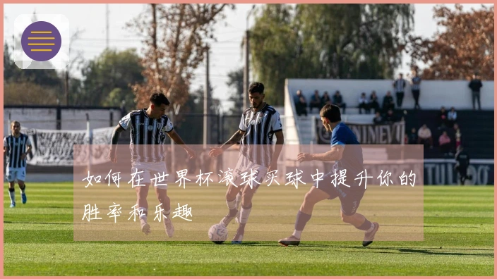 如何在世界杯滚球买球中提升你的胜率和乐趣